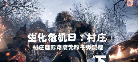 生化危机8无限子弹解锁方法详细步骤？